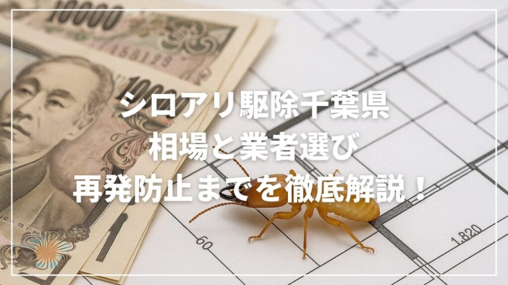 シロアリ駆除千葉県の相場と業者選び｜再発防止までを徹底解説！