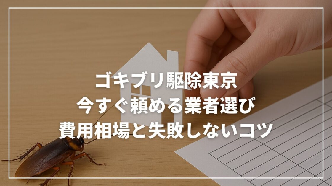 ゴキブリ駆除東京の今すぐ頼める業者選び｜費用相場と失敗しないコツ
