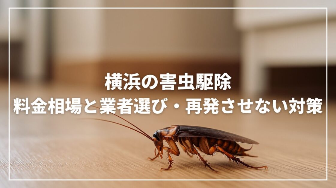 横浜の害虫駆除｜料金相場と業者選び・再発させない対策