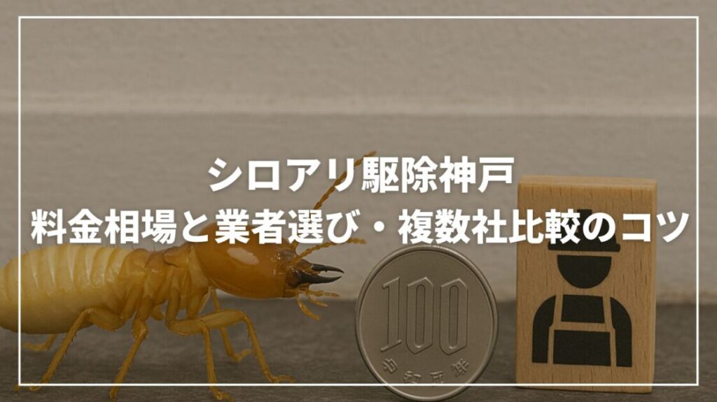 シロアリ駆除神戸｜料金相場と業者選び・複数社比較のコツ