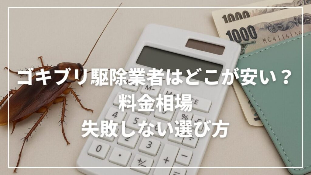 ゴキブリ駆除業者はどこが安い？料金相場と失敗しない選び方