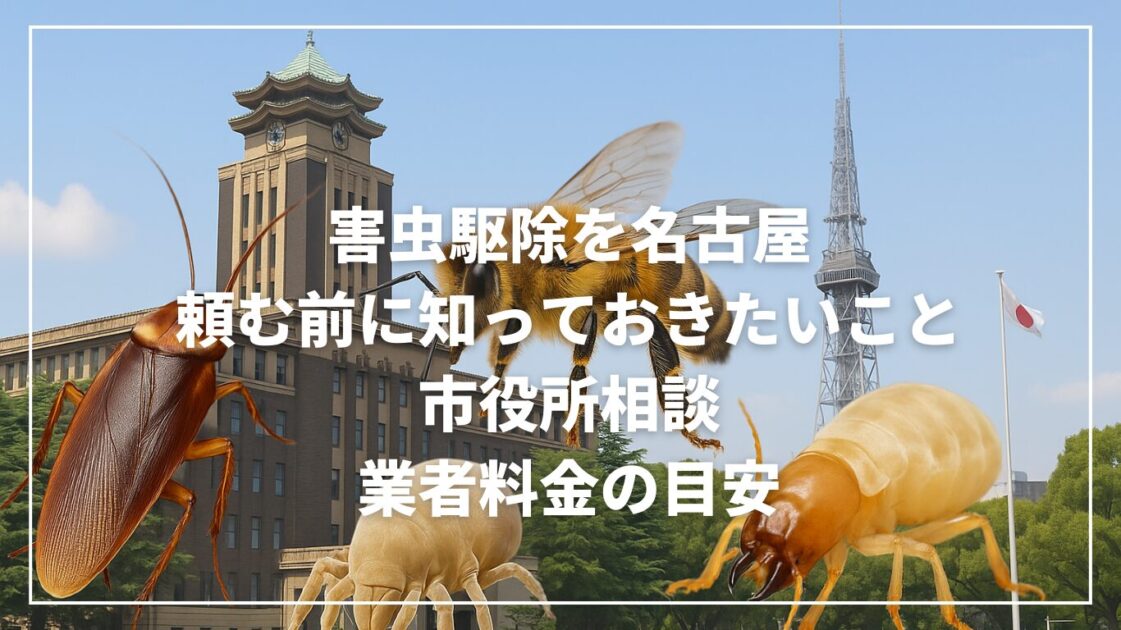 害虫駆除を名古屋で頼む前に知っておきたいこと|市役所相談と業者料金の目安