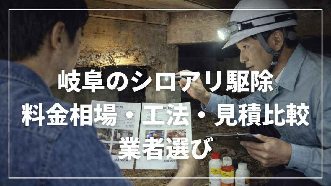 岐阜のシロアリ駆除｜料金相場・工法・見積比較と業者選び