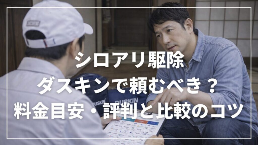 シロアリ駆除はダスキンで頼むべき？料金目安・評判と比較のコツ