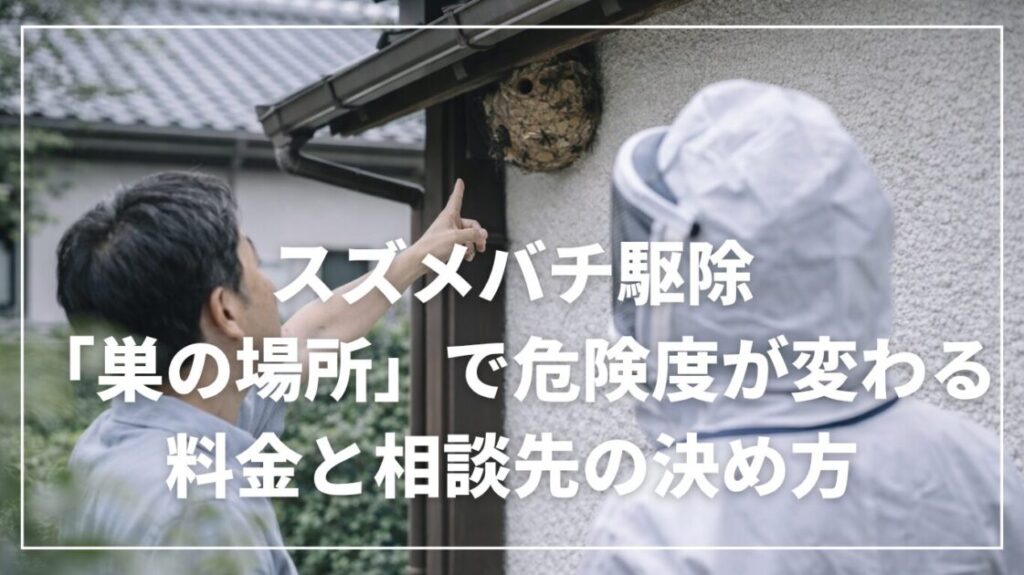 スズメバチ駆除は「巣の場所」で危険度が変わる｜料金と相談先の決め方