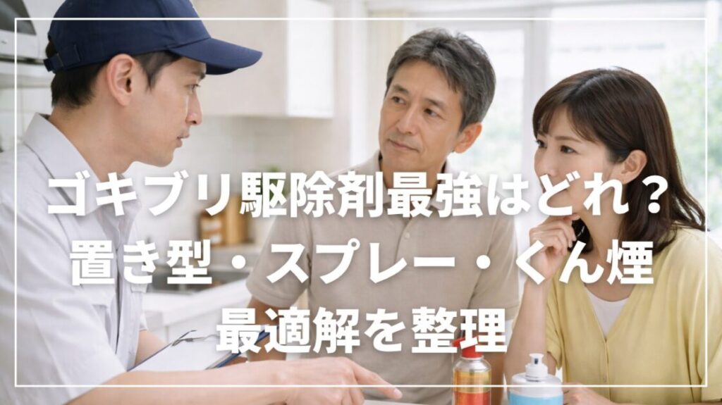 ゴキブリ駆除剤最強はどれ？置き型・スプレー・くん煙の最適解を整理