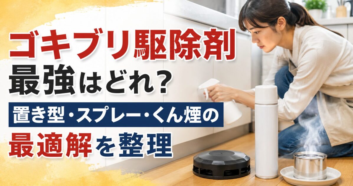 ゴキブリ駆除剤最強はどれ？置き型・スプレー・くん煙の最適解を整理