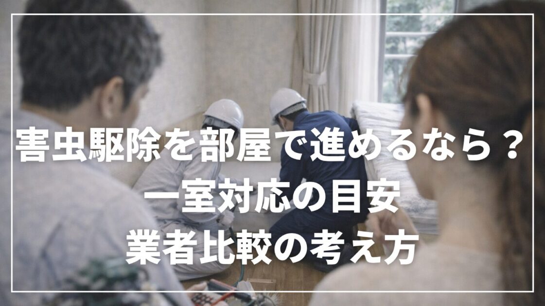 害虫駆除を部屋で進めるなら?一室対応の目安と業者比較の考え方